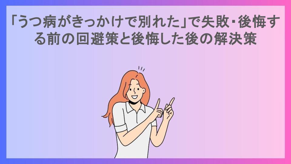 「うつ病がきっかけで別れた」で失敗・後悔する前の回避策と後悔した後の解決策